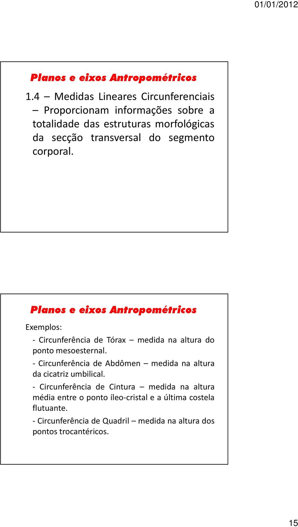 - Circunferência de Abdômen medida na altura da cicatriz umbilical.