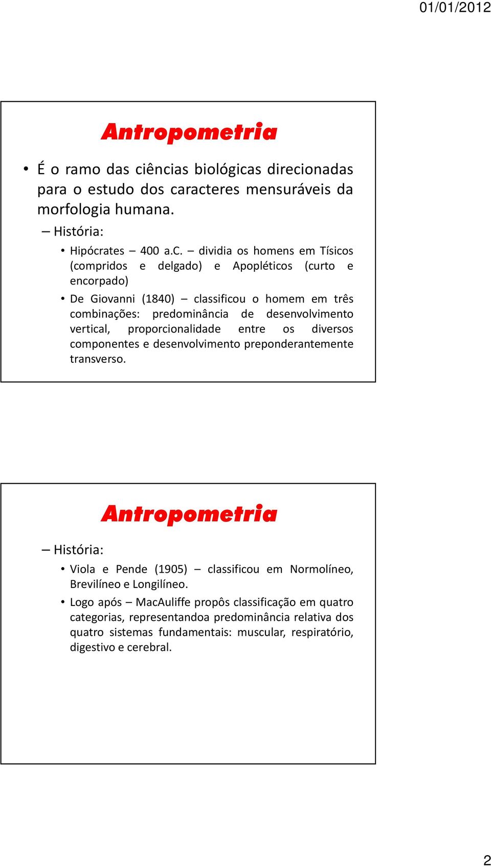 Apopléticos (curto e encorpado) De Giovanni (1840) classificou o homem em três combinações: predominância de desenvolvimento vertical, proporcionalidade entre os diversos