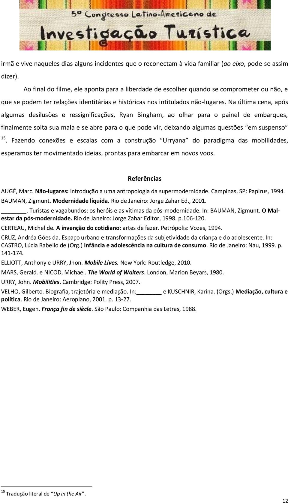 Na última cena, após algumas desilusões e ressignificações, Ryan Bingham, ao olhar para o painel de embarques, finalmente solta sua mala e se abre para o que pode vir, deixando algumas questões em