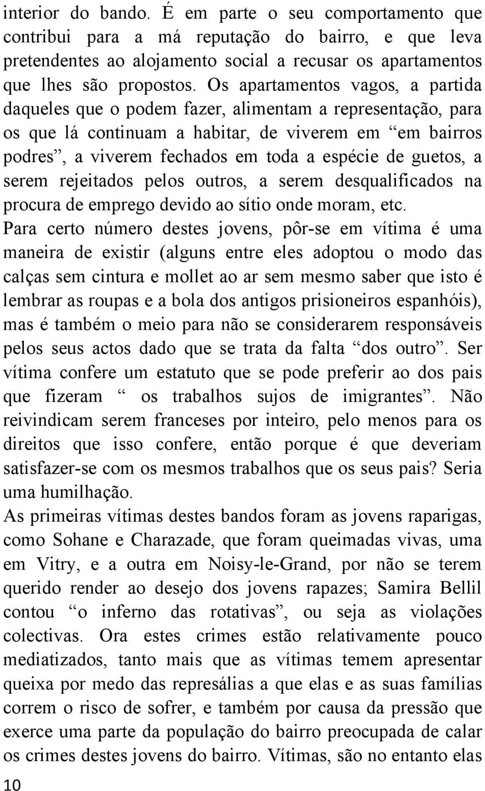 guetos, a serem rejeitados pelos outros, a serem desqualificados na procura de emprego devido ao sítio onde moram, etc.