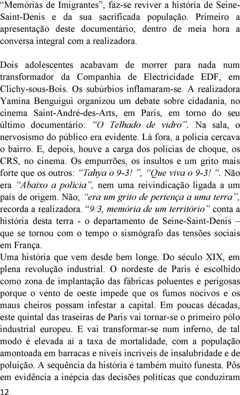 Dois adolescentes acabavam de morrer para nada num transformador da Companhia de Electricidade EDF, em Clichy-sous-Bois. Os subúrbios inflamaram-se.