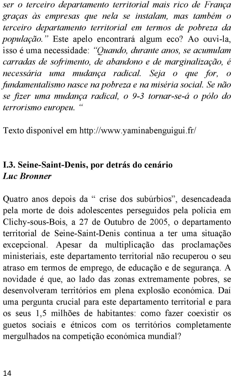 Seja o que for, o fundamentalismo nasce na pobreza e na miséria social. Se não se fizer uma mudança radical, o 9-3 tornar-se-á o pólo do terrorismo europeu. Texto disponível em http://www.