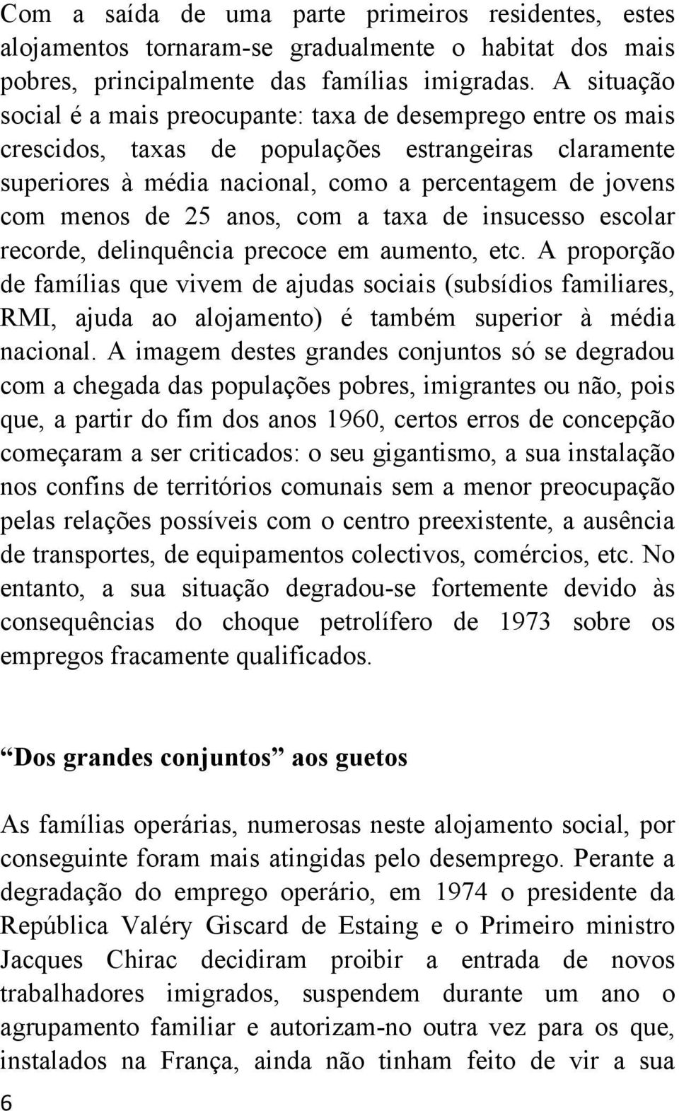 25 anos, com a taxa de insucesso escolar recorde, delinquência precoce em aumento, etc.