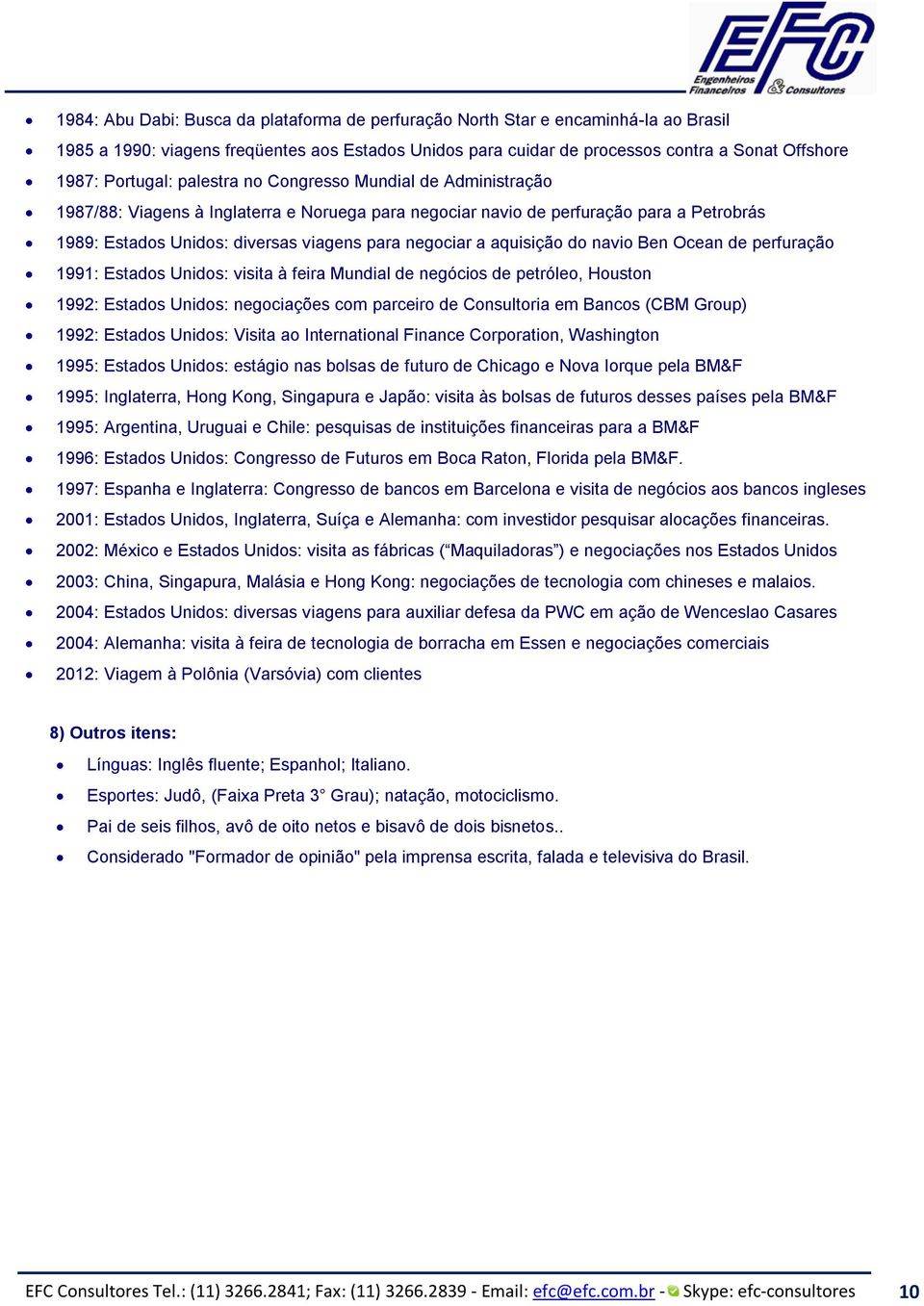 negociar a aquisição do navio Ben Ocean de perfuração 1991: Estados Unidos: visita à feira Mundial de negócios de petróleo, Houston 1992: Estados Unidos: negociações com parceiro de Consultoria em