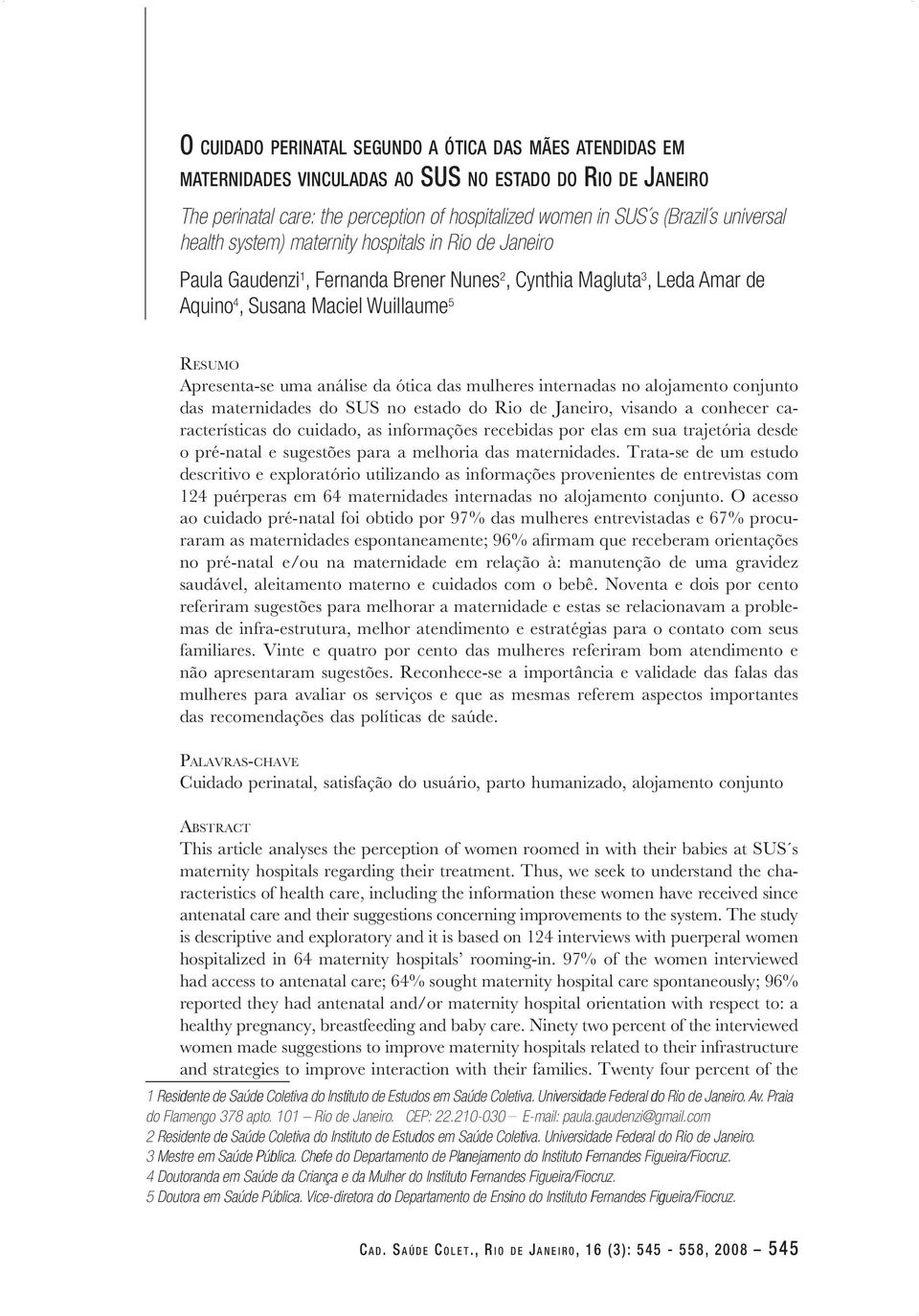 ótica das mulheres internadas no alojamento conjunto das maternidades do SUS no estado do Rio de Janeiro, visando a conhecer ca racterísticas do cuidado, as informações recebidas por elas em sua