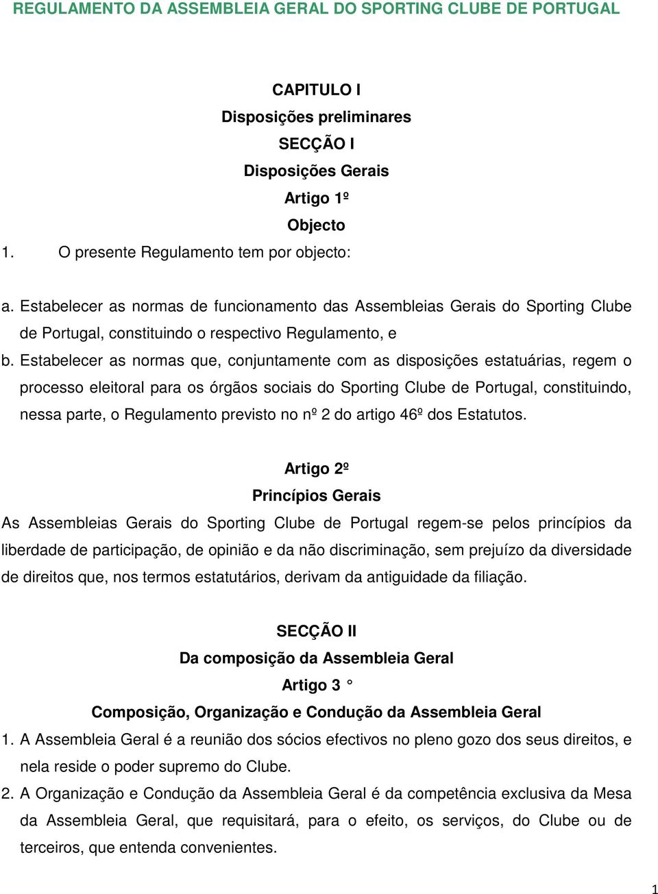 Estabelecer as normas que, conjuntamente com as disposições estatuárias, regem o processo eleitoral para os órgãos sociais do Sporting Clube de Portugal, constituindo, nessa parte, o Regulamento