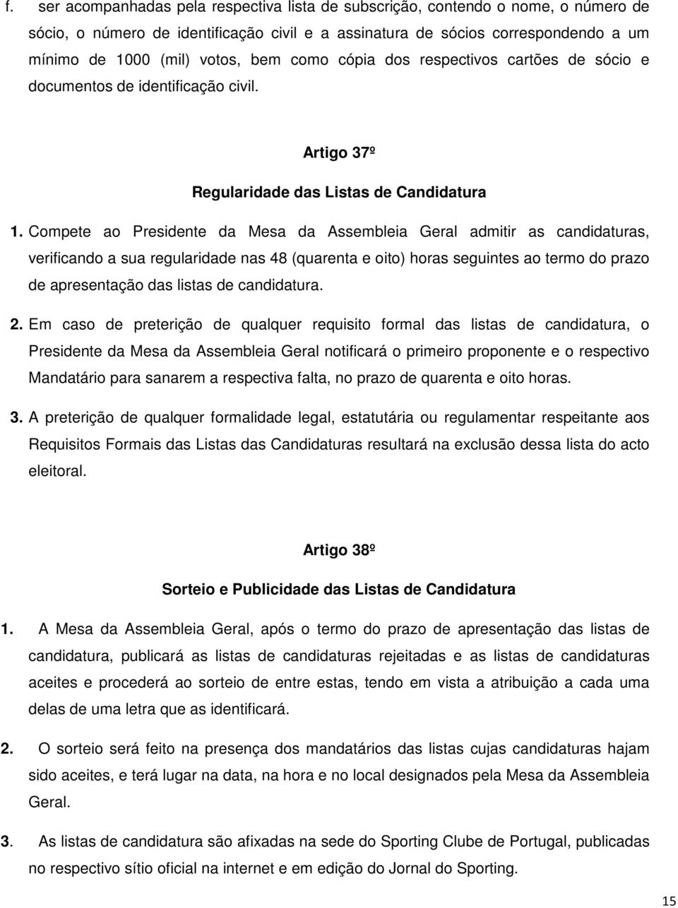 Compete ao Presidente da Mesa da Assembleia Geral admitir as candidaturas, verificando a sua regularidade nas 48 (quarenta e oito) horas seguintes ao termo do prazo de apresentação das listas de