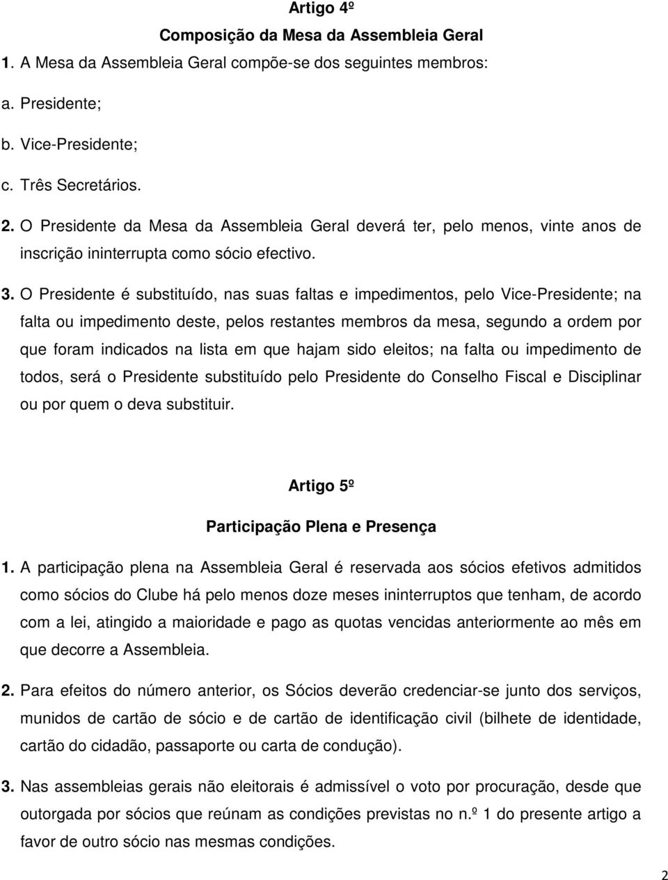 O Presidente é substituído, nas suas faltas e impedimentos, pelo Vice-Presidente; na falta ou impedimento deste, pelos restantes membros da mesa, segundo a ordem por que foram indicados na lista em