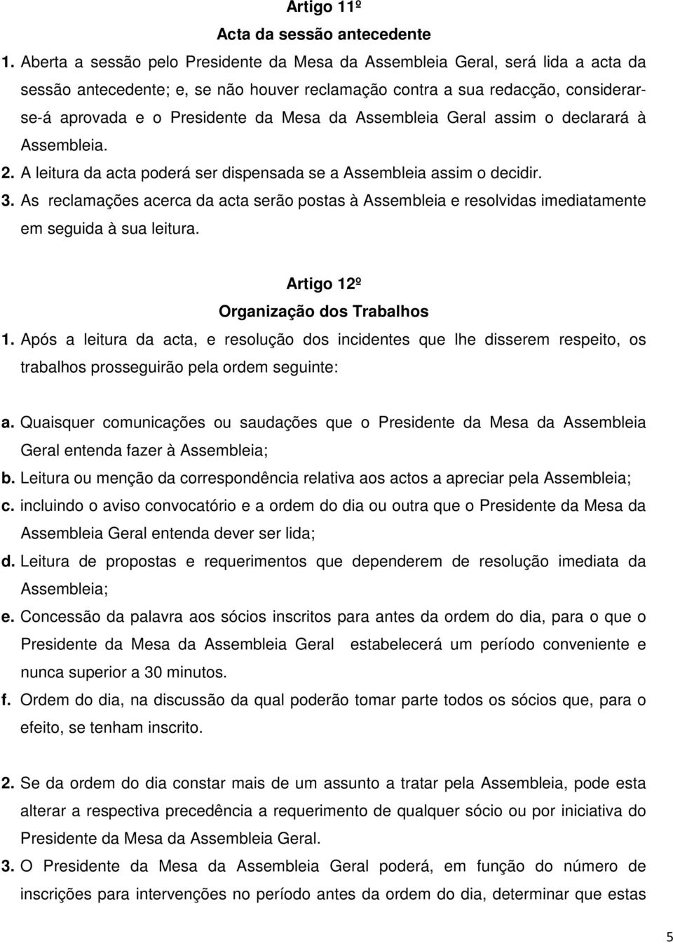 da Assembleia Geral assim o declarará à Assembleia. 2. A leitura da acta poderá ser dispensada se a Assembleia assim o decidir. 3.