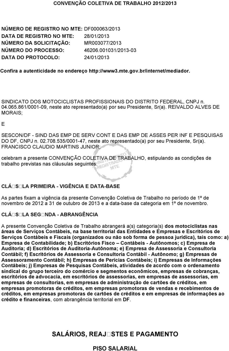 065.861/0001-09, neste ato representado(a) por seu Presidente, Sr(a). REIVALDO ALVES DE MORAIS; E SESCON/DF -SIND DAS EMP DE SERV CONT E DAS EMP DE ASSES PER INF E PESQUISAS DO DF, CNPJ n. 02.708.