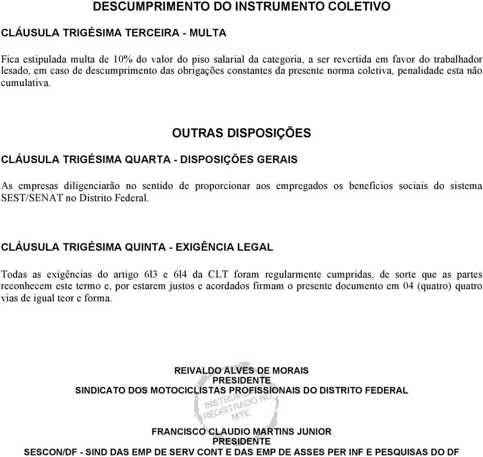 OUTRAS DISPOSIÇÕES CLÁUSULA TRIGÉSIMA QUARTA - DISPOSIÇÕES GERAIS As empresas diligenciarão no sentido de proporcionar aos empregados os benefícios sociais do sistema SEST/SENAT no Distrito Federal.