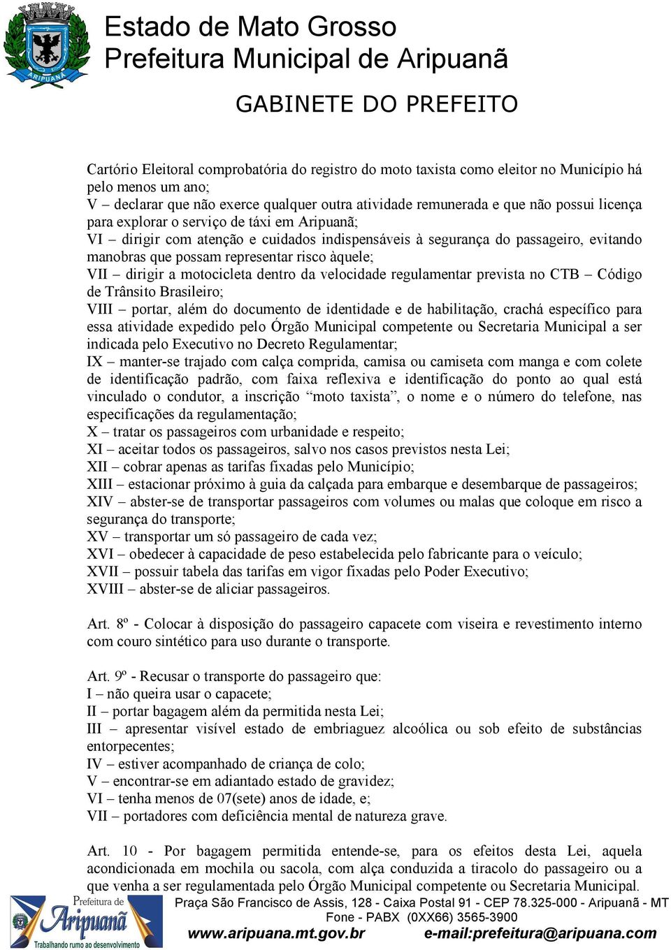 motocicleta dentro da velocidade regulamentar prevista no CTB Código de Trânsito Brasileiro; VIII portar, além do documento de identidade e de habilitação, crachá específico para essa atividade