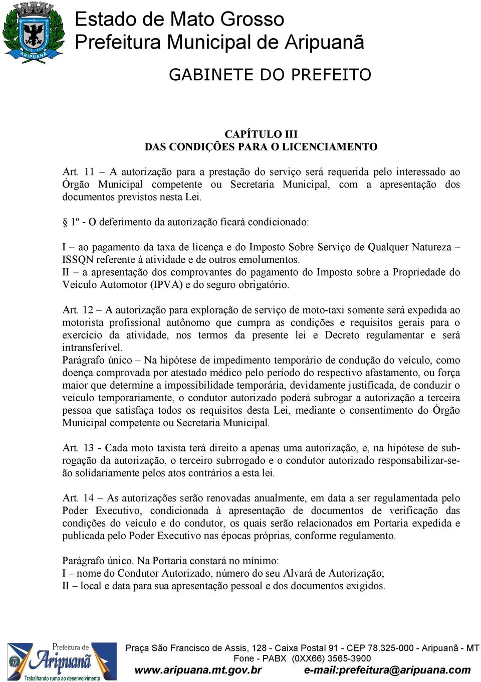 1º - O deferimento da autorização ficará condicionado: I ao pagamento da taxa de licença e do Imposto Sobre Serviço de Qualquer Natureza ISSQN referente à atividade e de outros emolumentos.