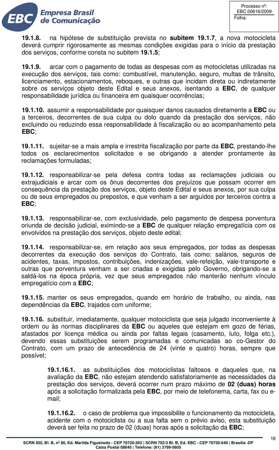 1.9. arcar com o pagamento de todas as despesas com as motocicletas utilizadas na execução dos serviços, tais como: combustível, manutenção, seguro, multas de trânsito, licenciamento,