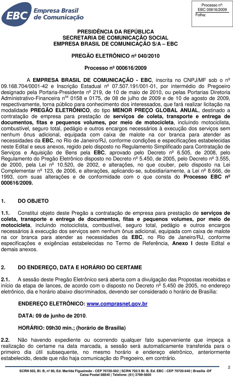 191/001-01, por intermédio do Pregoeiro designado pela Portaria-Presidente nº 219, de 10 de maio de 2010, ou pelas Portarias Diretoria Administrativo-Financeira n os 0158 e 0175, de 08 de julho de