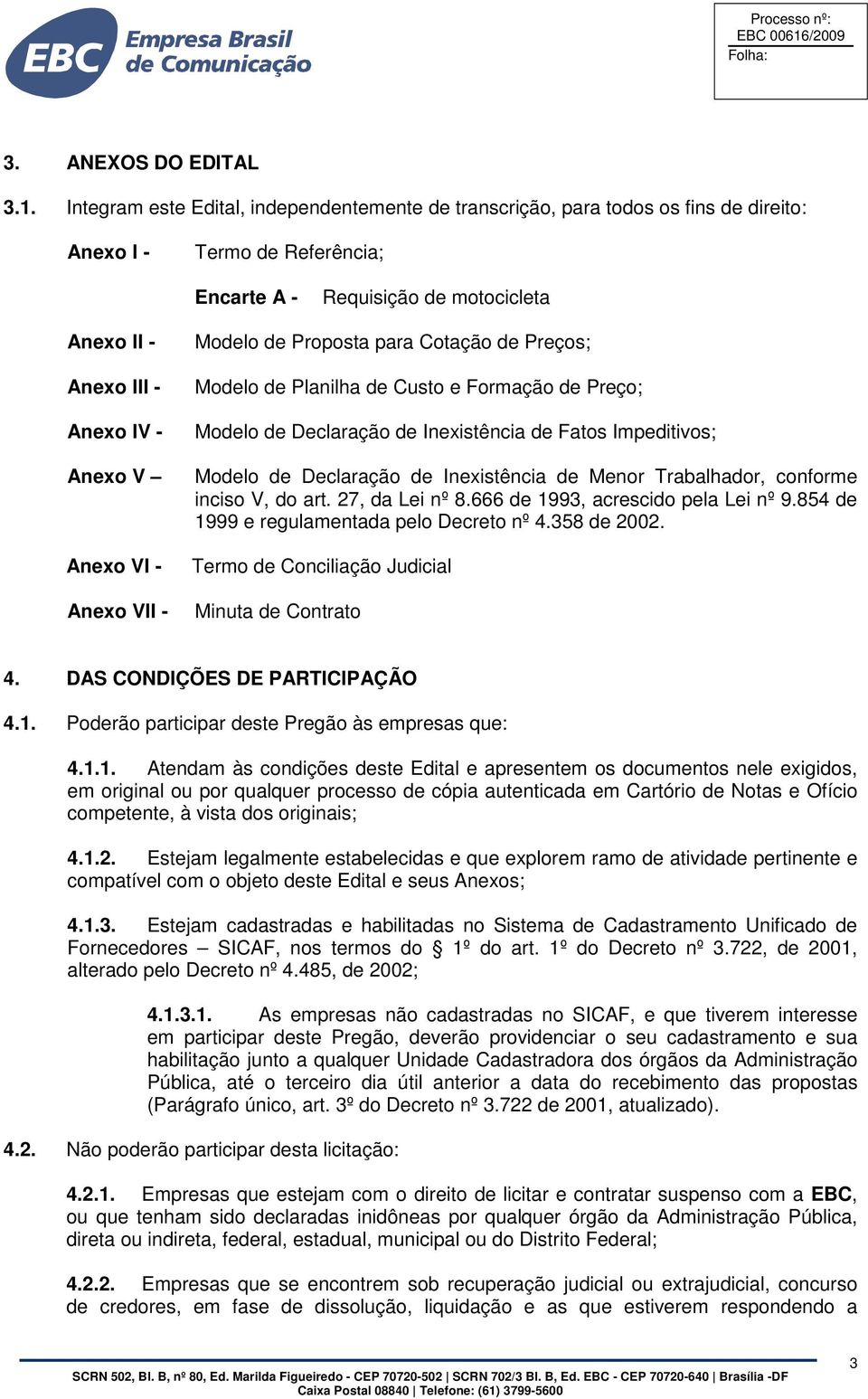 Anexo VI - Anexo VII - Modelo de Proposta para Cotação de Preços; Modelo de Planilha de Custo e Formação de Preço; Modelo de Declaração de Inexistência de Fatos Impeditivos; Modelo de Declaração de