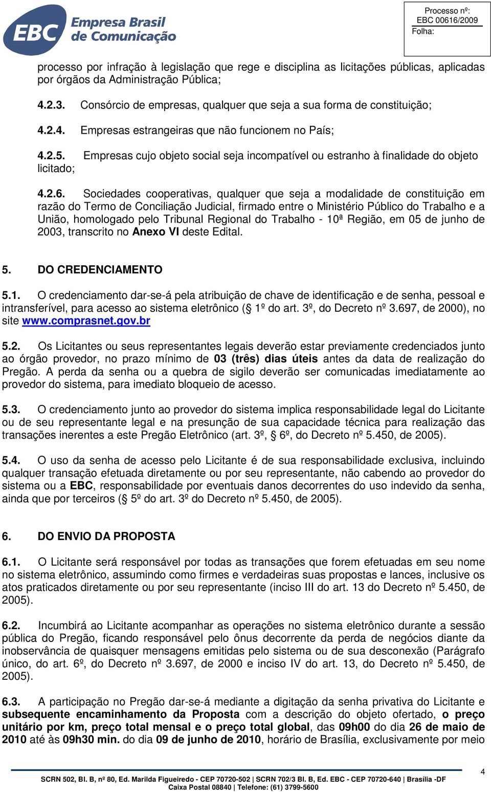 Empresas cujo objeto social seja incompatível ou estranho à finalidade do objeto licitado; 4.2.6.