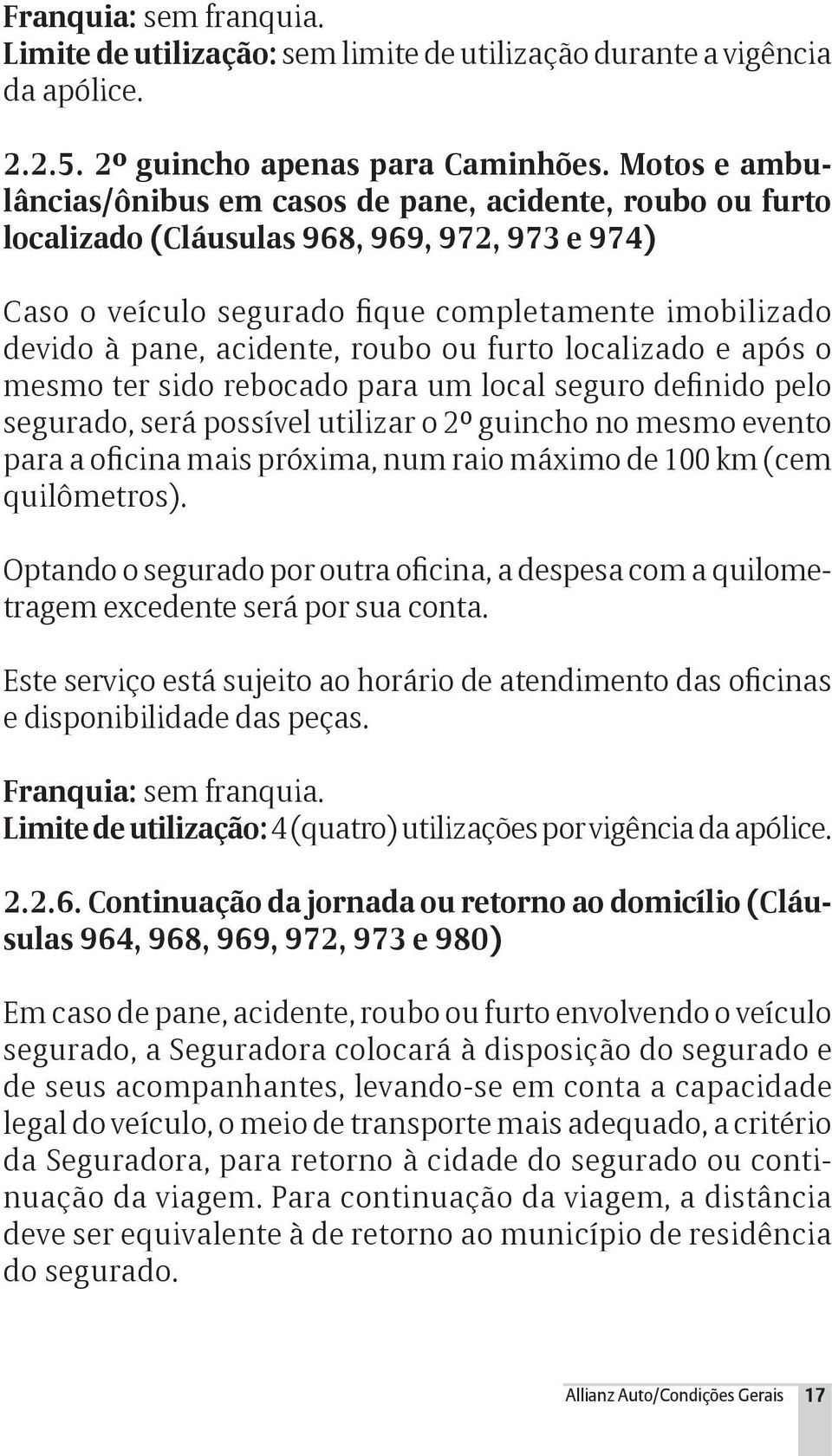 roubo ou furto localizado e após o mesmo ter sido rebocado para um local seguro definido pelo segurado, será possível utilizar o 2º guincho no mesmo evento para a oficina mais próxima, num raio