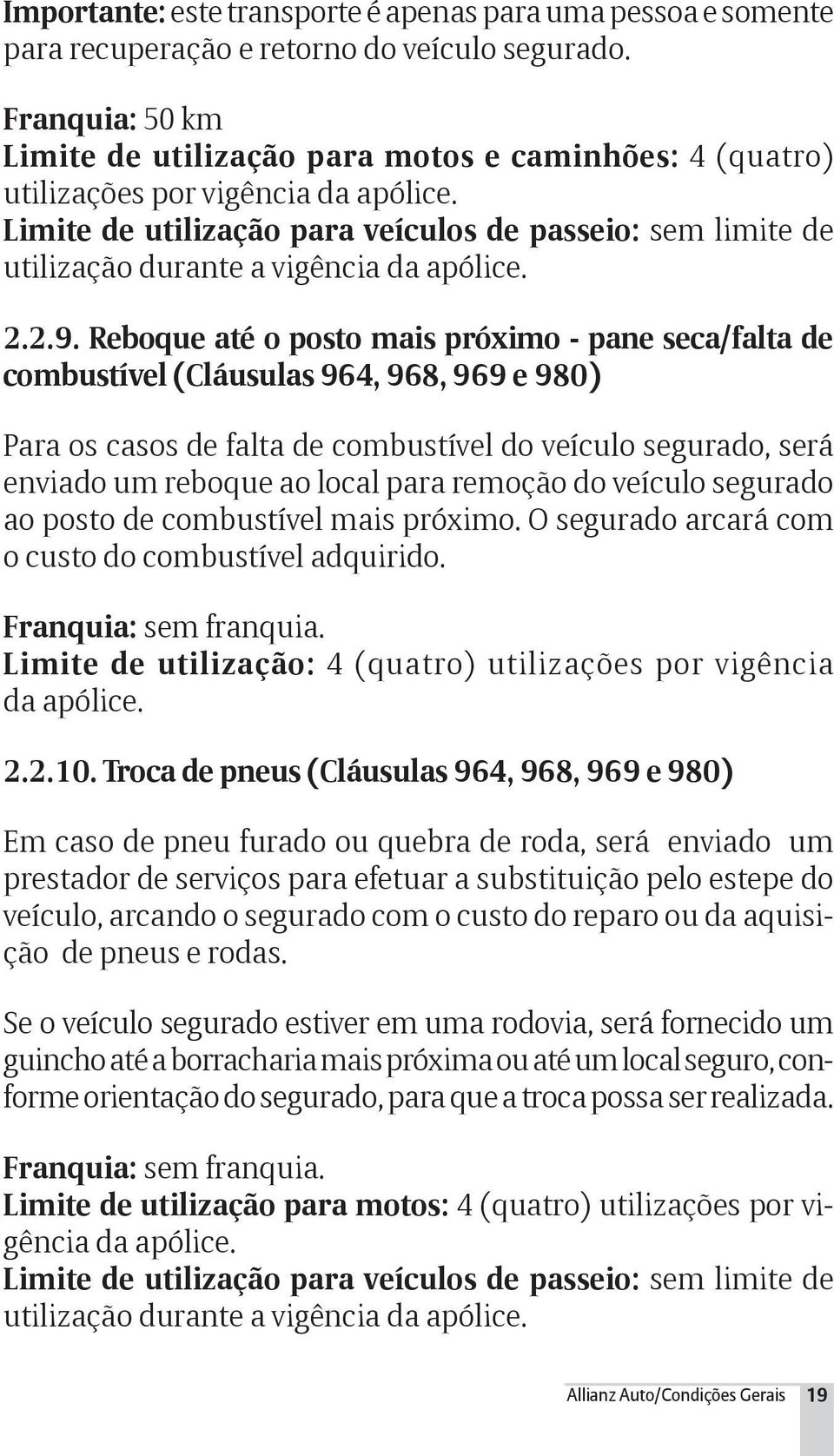 Limite de utilização para veículos de passeio: sem limite de utilização durante a vigência da apólice. 2.2.9.