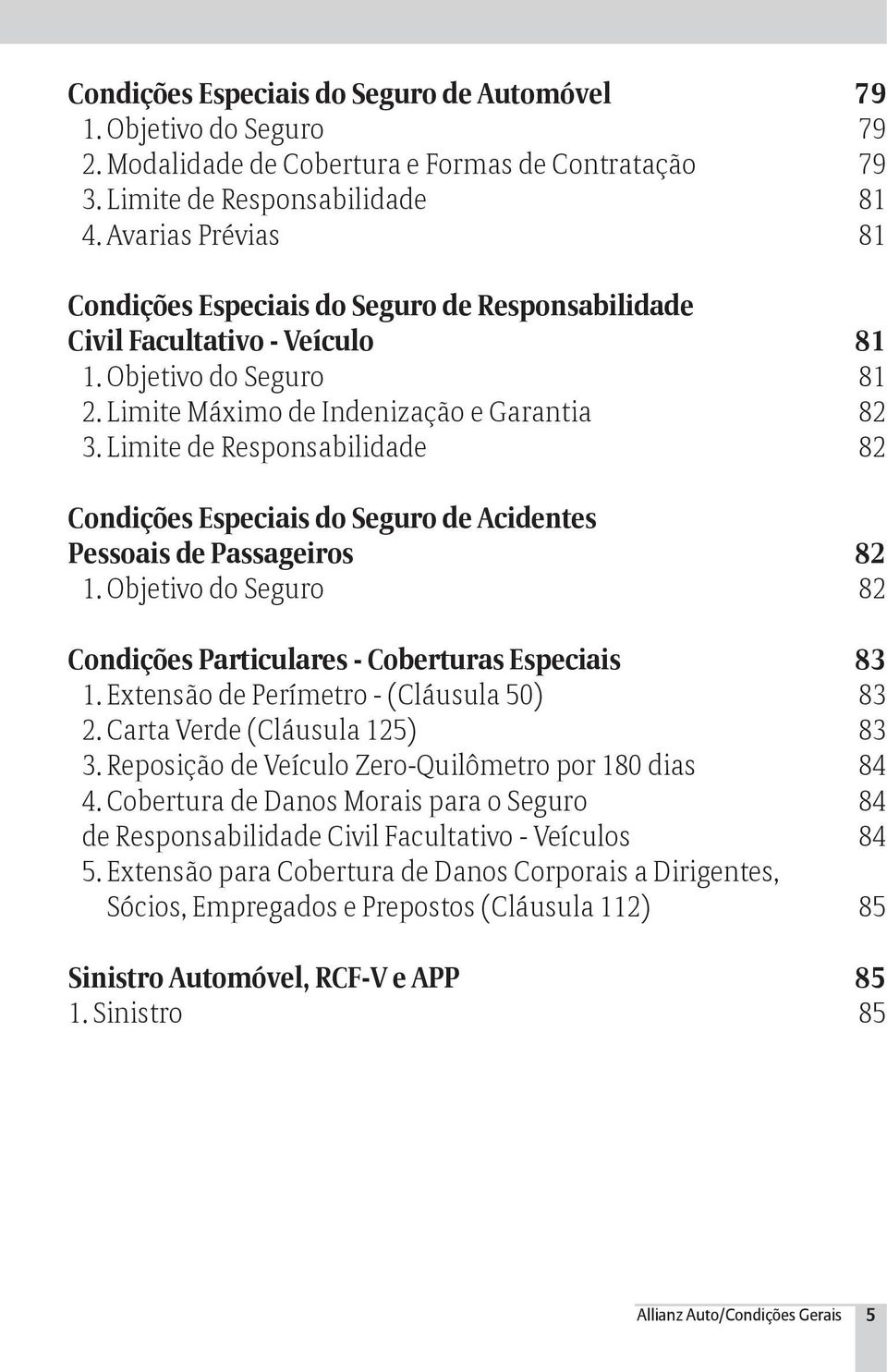 Limite de Responsabilidade 82 Condições Especiais do Seguro de Acidentes Pessoais de Passageiros 82 1. Objetivo do Seguro 82 Condições Particulares - Coberturas Especiais 83 1.