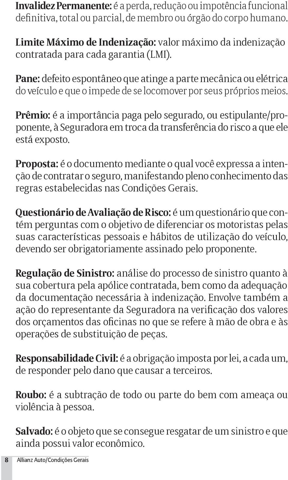 Pane: defeito espontâneo que atinge a parte mecânica ou elétrica do veículo e que o impede de se locomover por seus próprios meios.