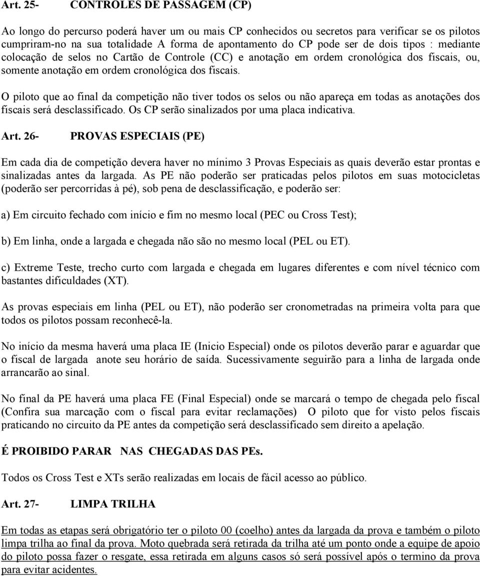 O piloto que ao final da competição não tiver todos os selos ou não apareça em todas as anotações dos fiscais será desclassificado. Os CP serão sinalizados por uma placa indicativa. Art.