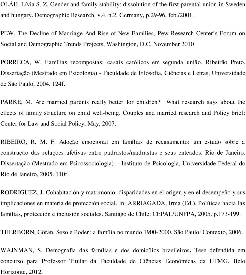 Famílias recompostas: casais católicos em segunda união. Ribeirão Preto. Dissertação (Mestrado em Psicologia) - Faculdade de Filosofia, Ciências e Letras, Universidade de São Paulo, 2004. 124f.