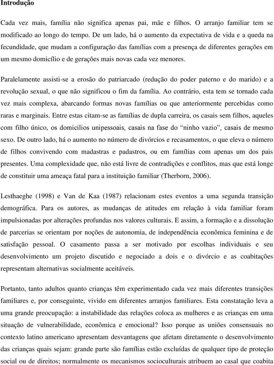 cada vez menores. Paralelamente assisti-se a erosão do patriarcado (redução do poder paterno e do marido) e a revolução sexual, o que não significou o fim da família.