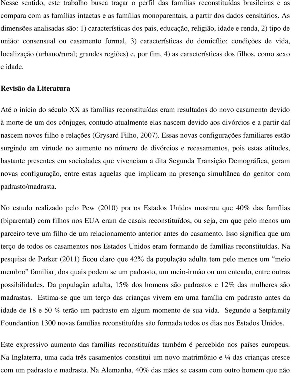 localização (urbano/rural; grandes regiões) e, por fim, 4) as características dos filhos, como sexo e idade.