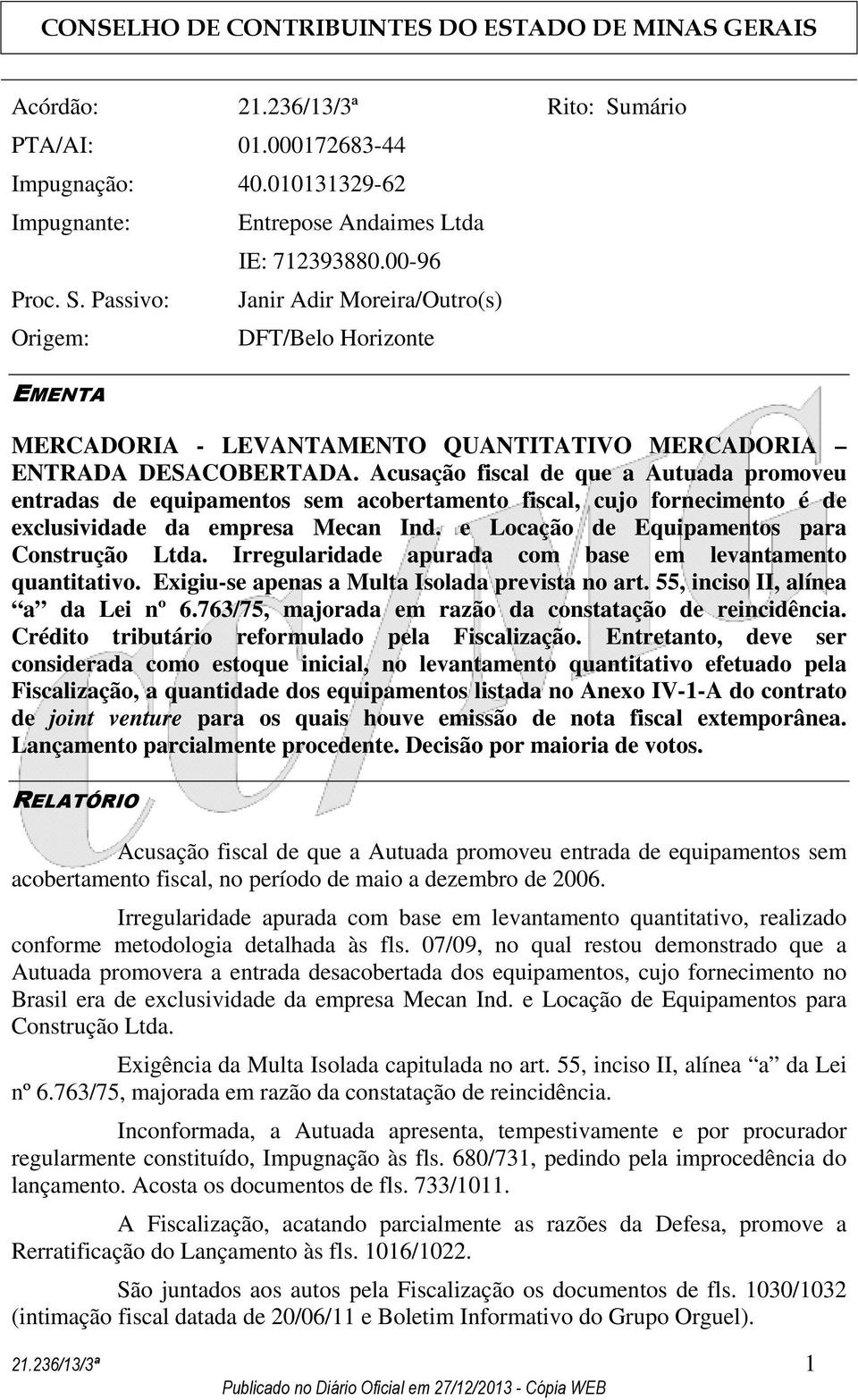 Acusação fiscal de que a Autuada promoveu entradas de equipamentos sem acobertamento fiscal, cujo fornecimento é de exclusividade da empresa Mecan Ind. e Locação de Equipamentos para Construção Ltda.