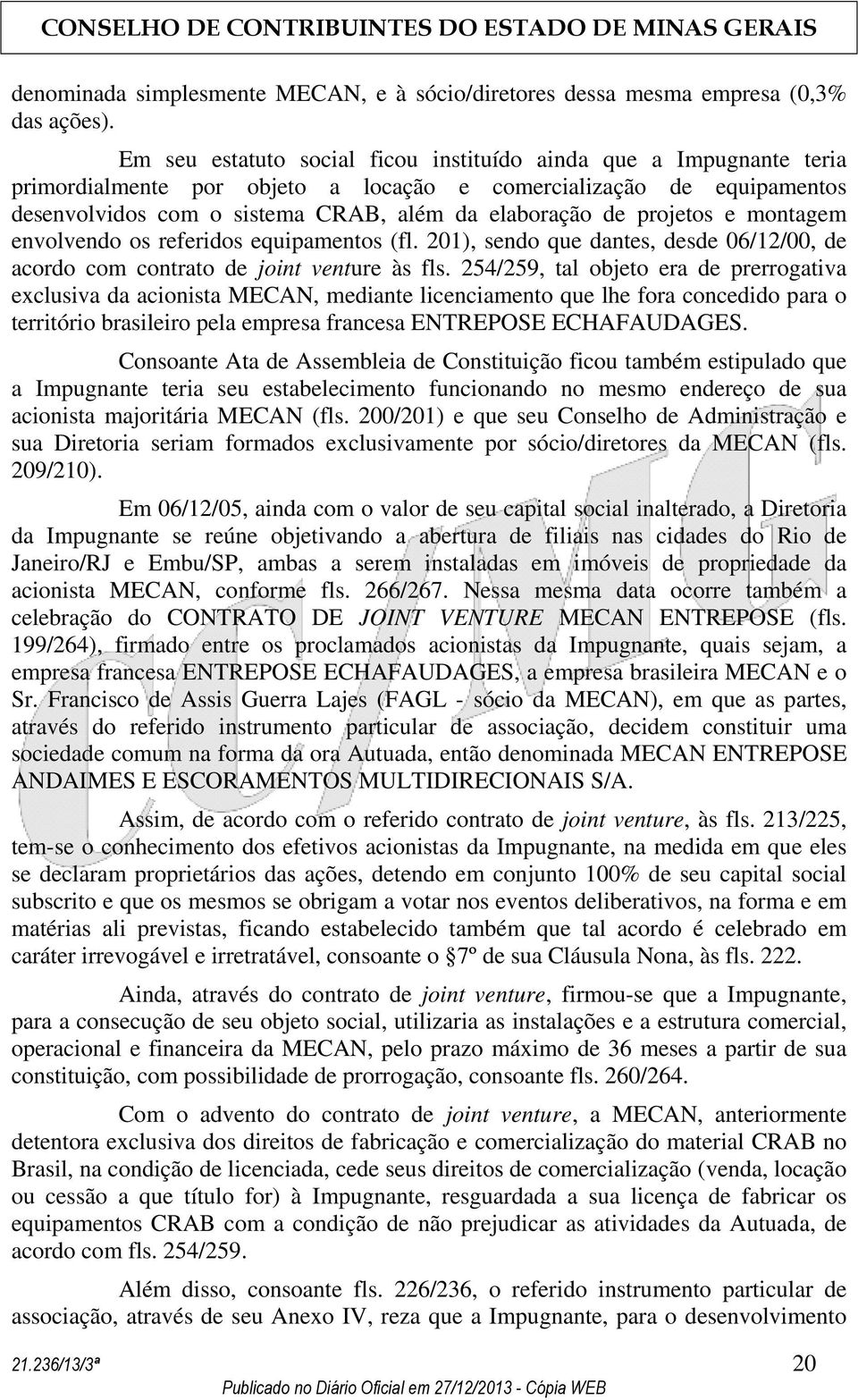 projetos e montagem envolvendo os referidos equipamentos (fl. 201), sendo que dantes, desde 06/12/00, de acordo com contrato de joint venture às fls.