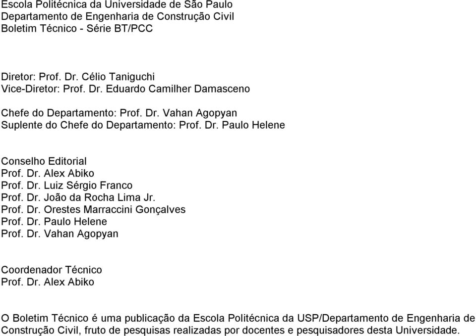 Dr. Alex Abiko Prof. Dr. Luiz Sérgio Franco Prof. Dr. João da Rocha Lima Jr. Prof. Dr. Orestes Marraccini Gonçalves Prof. Dr. Paulo Helene Prof. Dr. Vahan Agopyan Coordenador Técnico Prof.