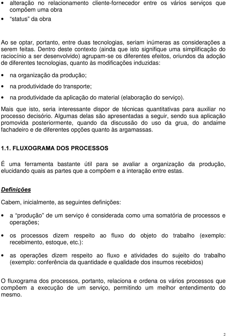 Dentro deste contexto (ainda que isto signifique uma simplificação do raciocínio a ser desenvolvido) agrupam-se os diferentes efeitos, oriundos da adoção de diferentes tecnologias, quanto às