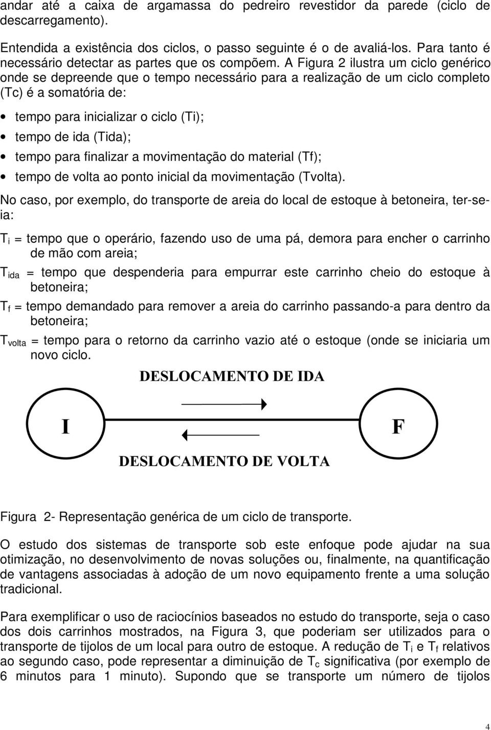 A Figura 2 ilustra um ciclo genérico onde se depreende que o tempo necessário para a realização de um ciclo completo (Tc) é a somatória de: tempo para inicializar o ciclo (Ti); tempo de ida (Tida);