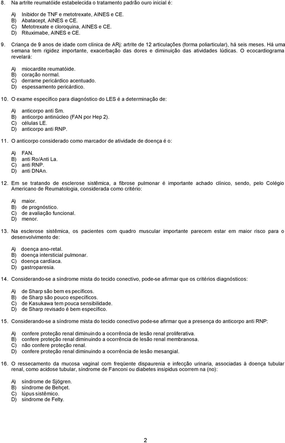 Há uma semana tem rigidez importante, exacerbação das dores e diminuição das atividades lúdicas. O ecocardiograma revelará: A) miocardite reumatóide. B) coração normal.