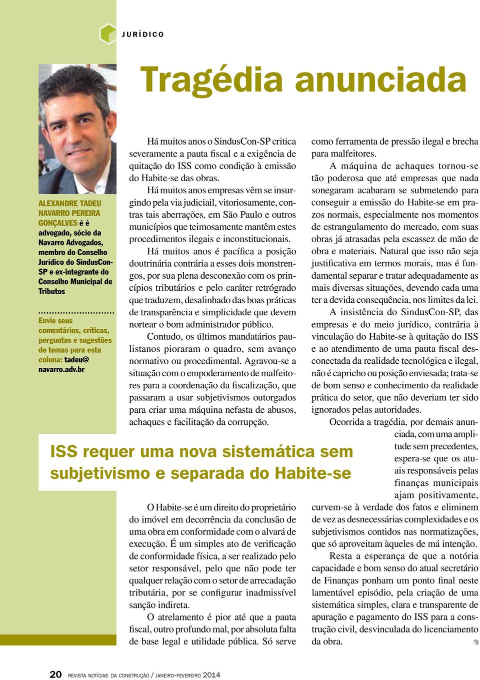 br Há muitos anos o SindusCon-SP critica severamente a pauta fiscal e a exigência de quitação do ISS como condição à emissão do Habite-se das obras.