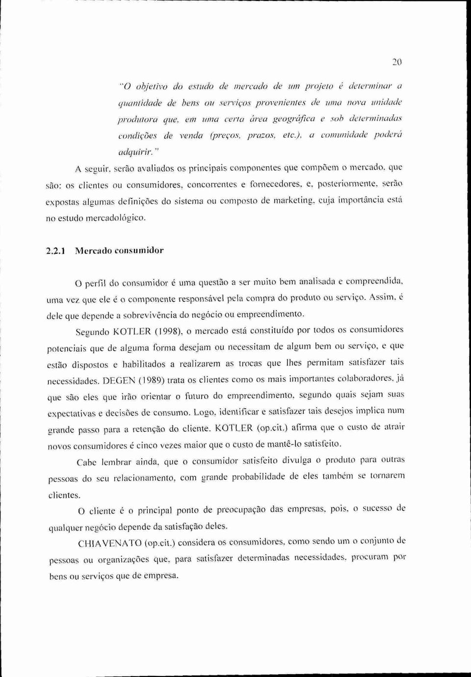 " A seguir, serão avaliados os principais componentes que compõem o mercado, que AO: os clientes ou consumidores, concorrentes e fornecedores, e, posteriormente, serão expostas algumas definições do