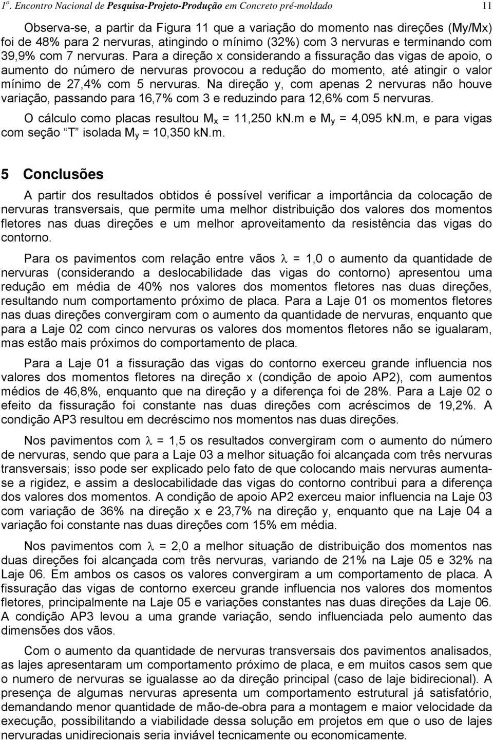 Para a direção x considerando a fissuração das vigas de apoio, o aumento do número de nervuras provocou a redução do momento, até atingir o valor mínimo de 27,4% com 5 nervuras.