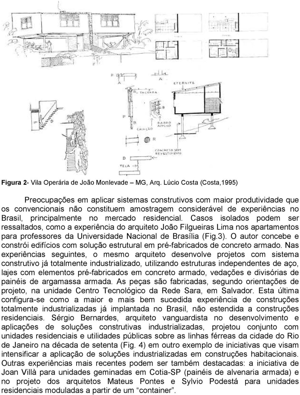 mercado residencial. Casos isolados podem ser ressaltados, como a experiência do arquiteto João Filgueiras Lima nos apartamentos para professores da Universidade Nacional de Brasília (Fig.3).