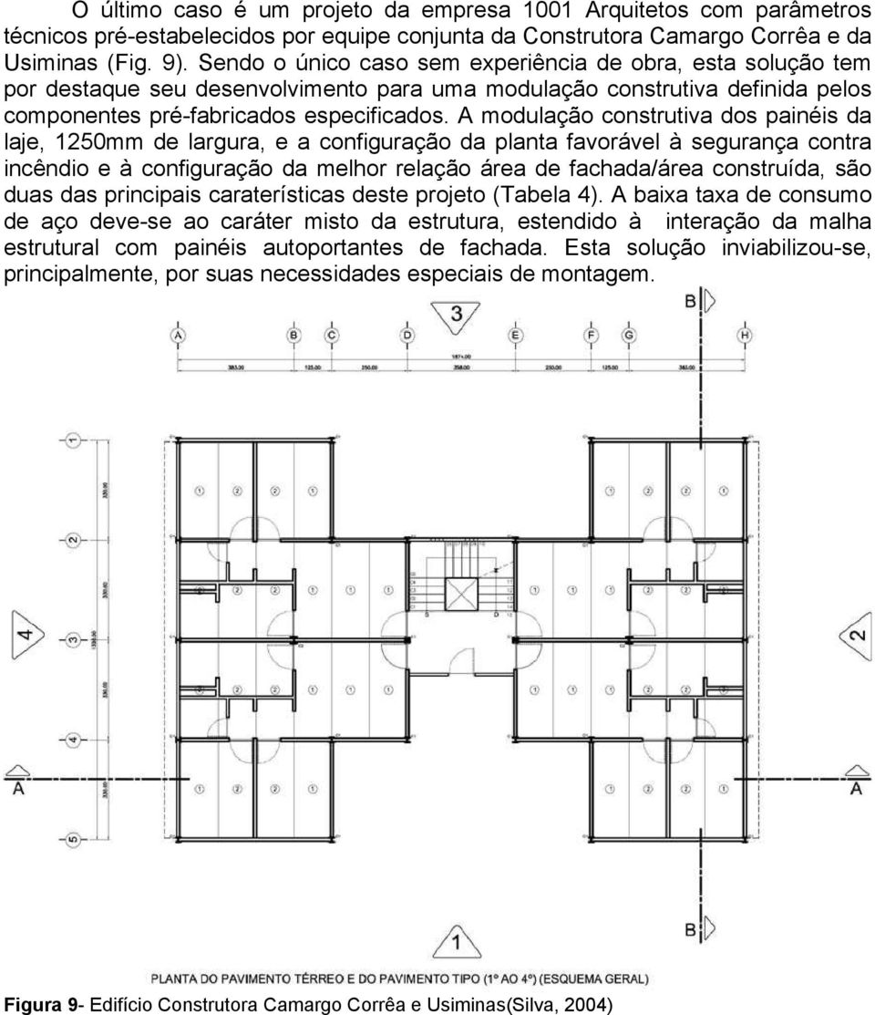 A modulação construtiva dos painéis da laje, 1250mm de largura, e a configuração da planta favorável à segurança contra incêndio e à configuração da melhor relação área de fachada/área construída,