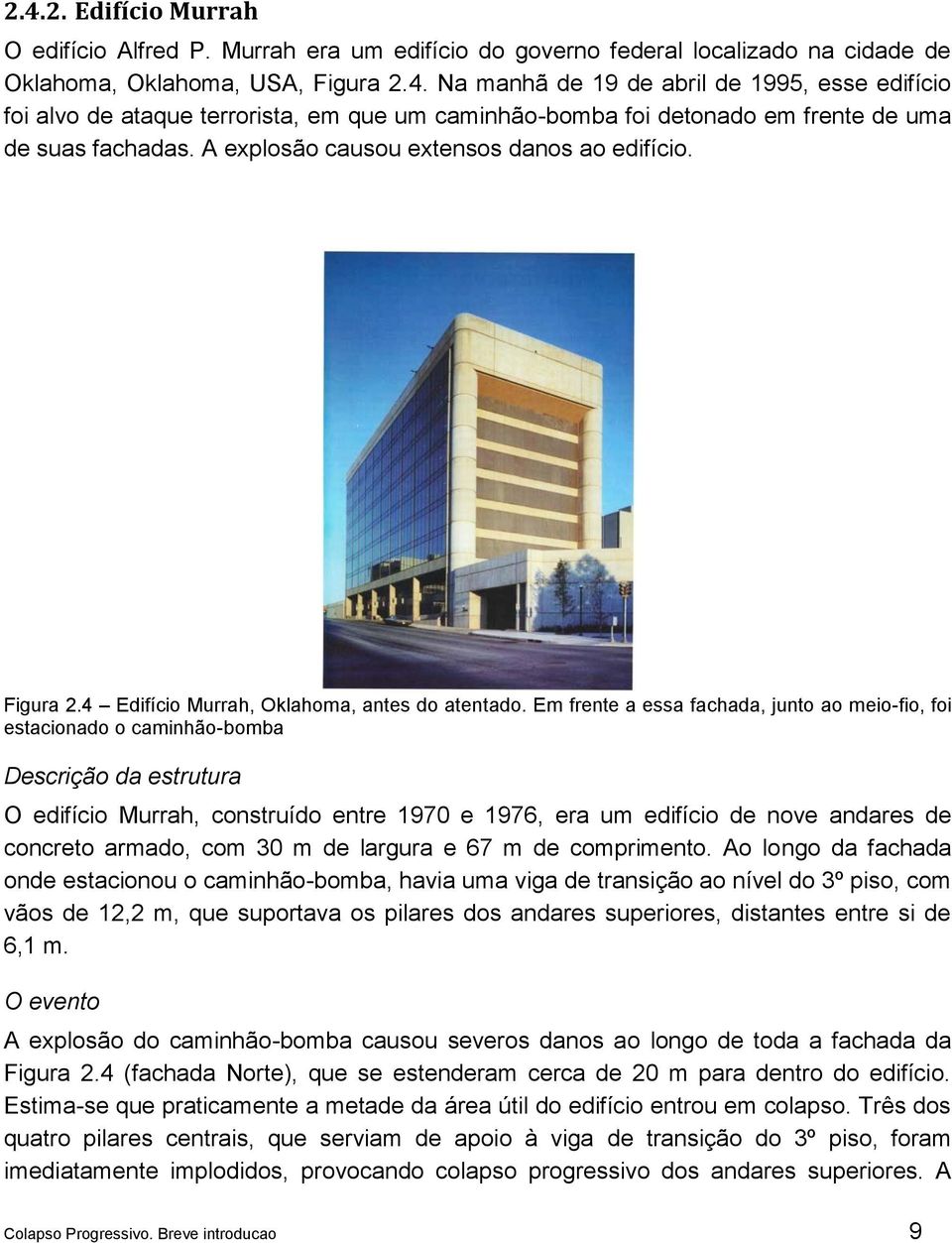 Em frente a essa fachada, junto ao meio-fio, foi estacionado o caminhão-bomba Descrição da estrutura O edifício Murrah, construído entre 1970 e 1976, era um edifício de nove andares de concreto