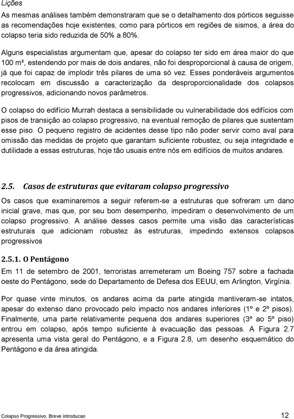 Alguns especialistas argumentam que, apesar do colapso ter sido em área maior do que 100 m², estendendo por mais de dois andares, não foi desproporcional à causa de origem, já que foi capaz de