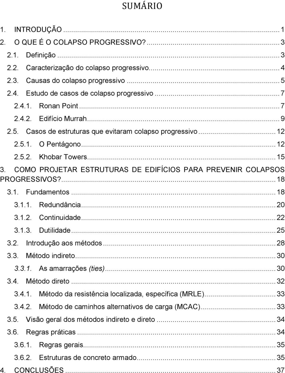 COMO PROJETAR ESTRUTURAS DE EDIFÍCIOS PARA PREVENIR COLAPSOS PROGRESSIVOS?... 18 3.1. Fundamentos... 18 3.1.1. Redundância... 20 3.1.2. Continuidade... 22 3.1.3. Dutilidade... 25 3.2. Introdução aos métodos.