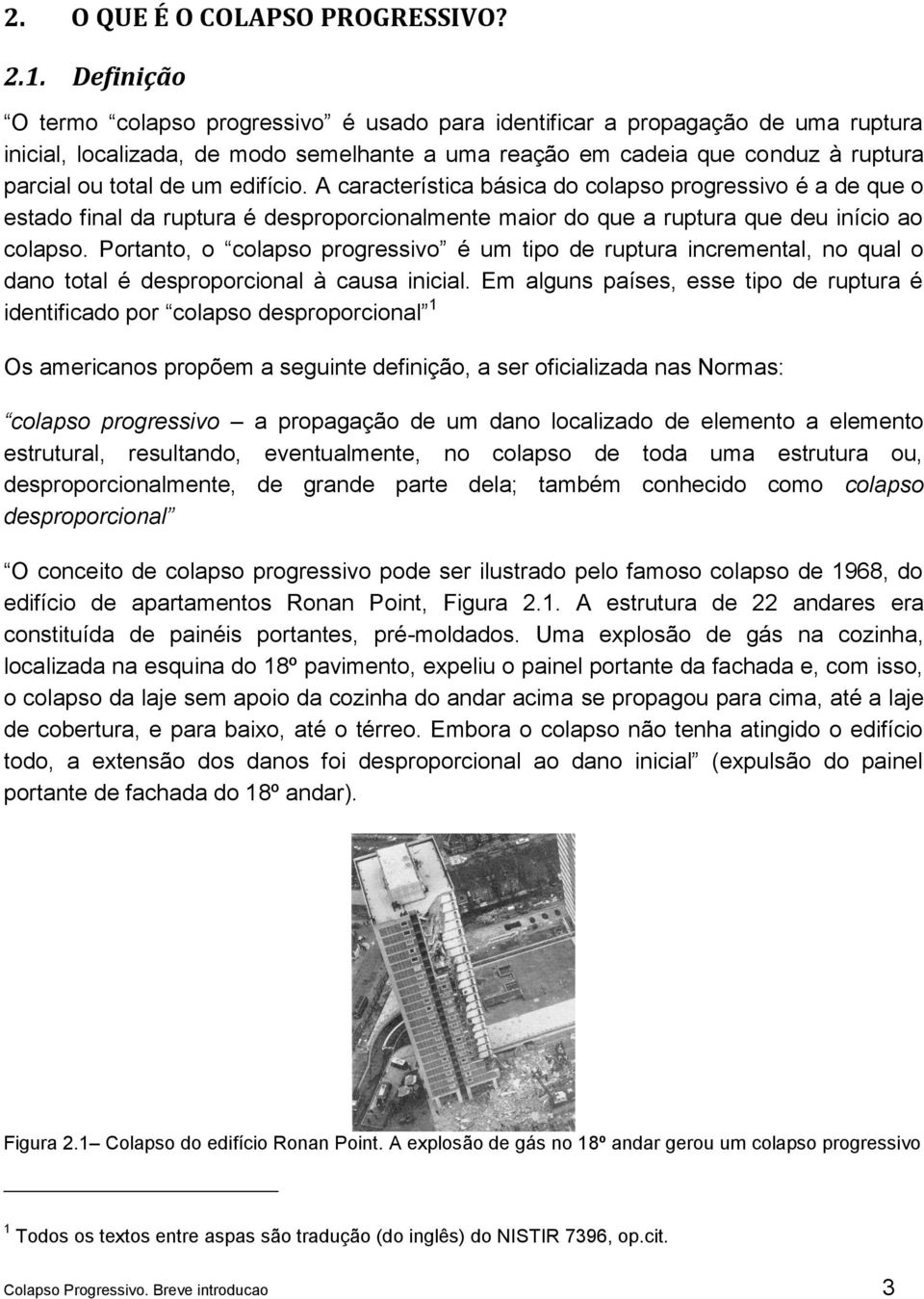 edifício. A característica básica do colapso progressivo é a de que o estado final da ruptura é desproporcionalmente maior do que a ruptura que deu início ao colapso.