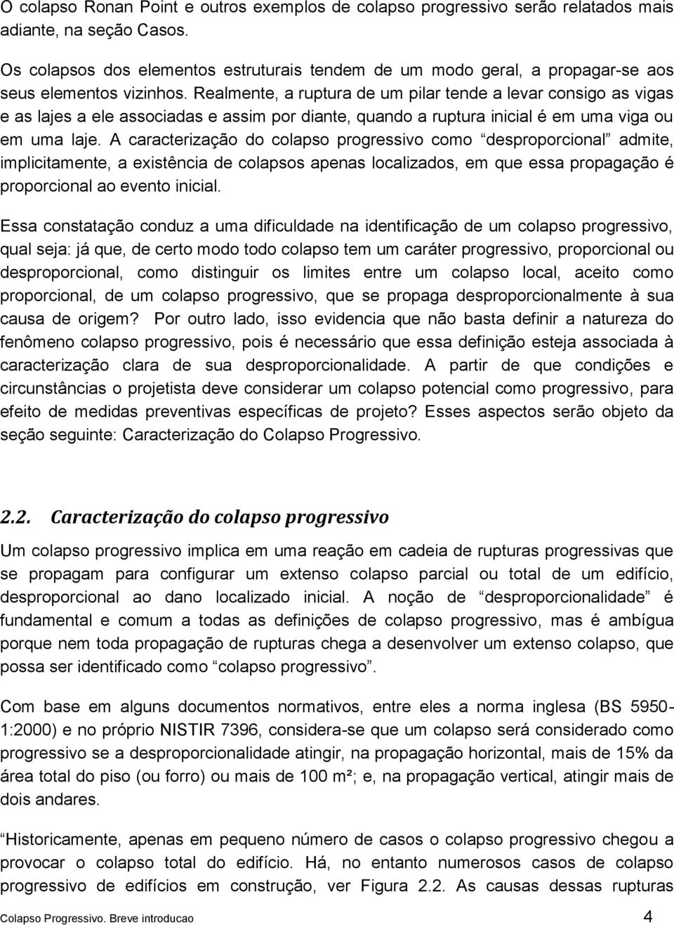 Realmente, a ruptura de um pilar tende a levar consigo as vigas e as lajes a ele associadas e assim por diante, quando a ruptura inicial é em uma viga ou em uma laje.