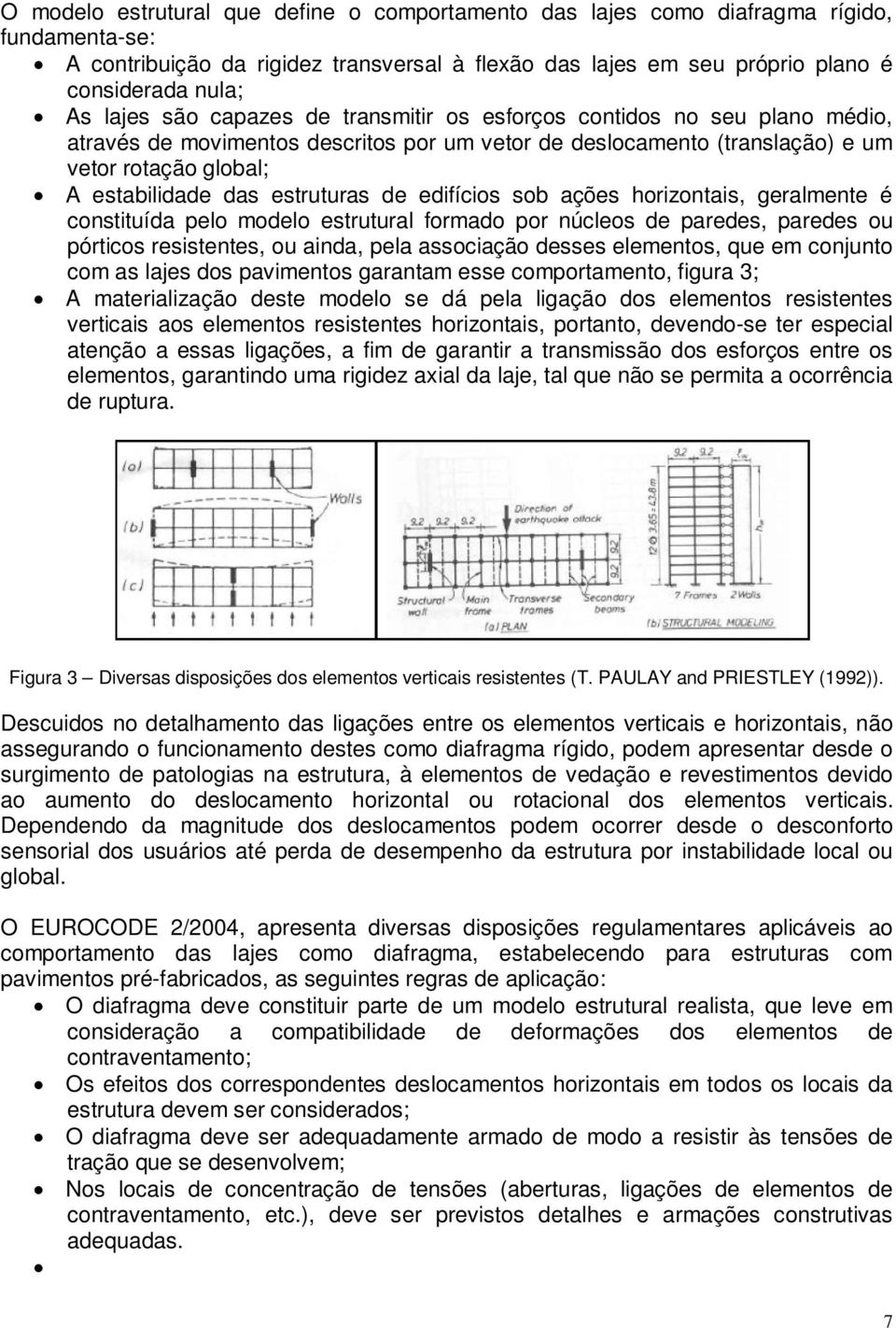 estruturas de edifícios sob ações horizontais, geralmente é constituída pelo modelo estrutural formado por núcleos de paredes, paredes ou pórticos resistentes, ou ainda, pela associação desses