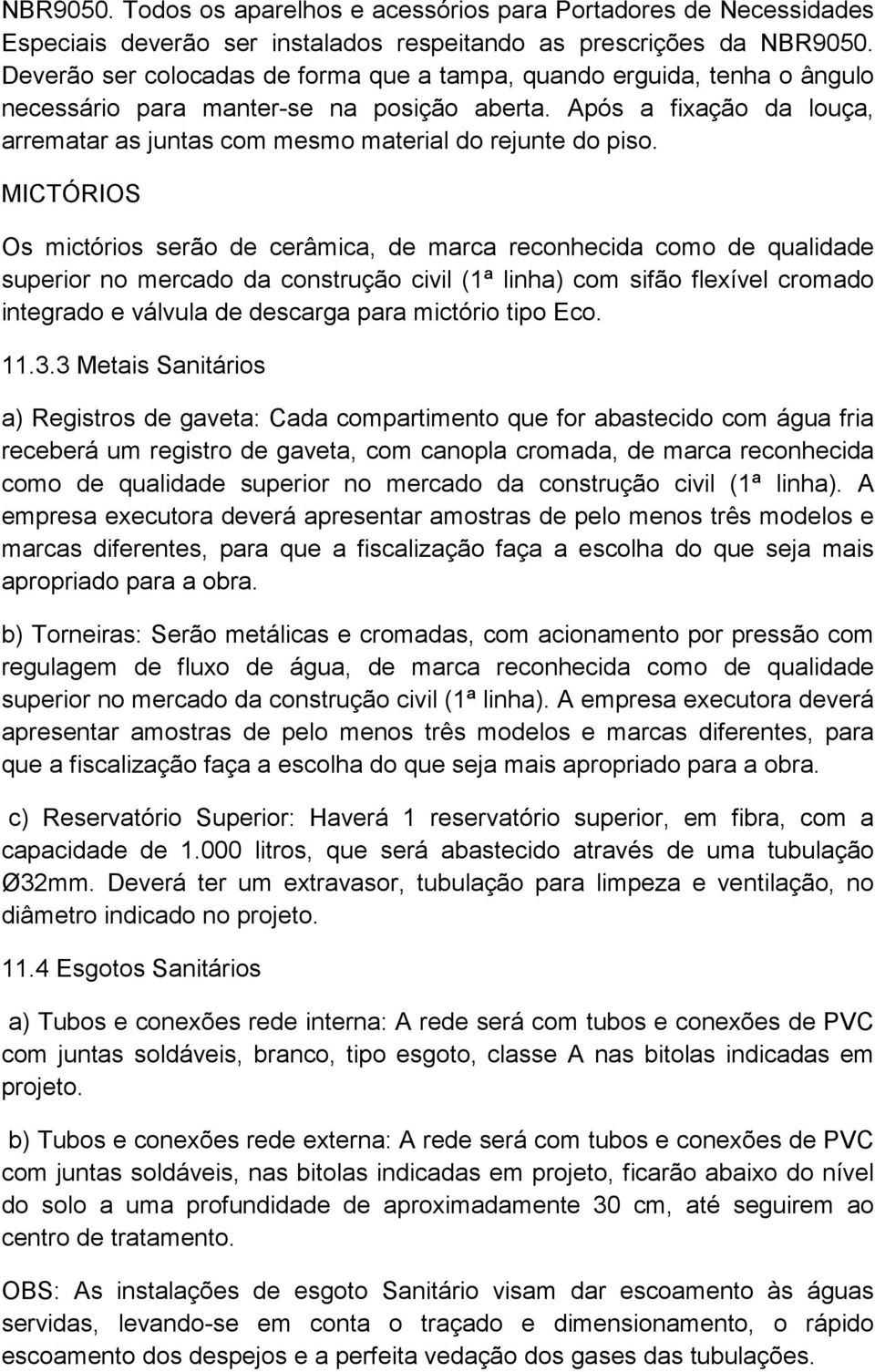 Após a fixação da louça, arrematar as juntas com mesmo material do rejunte do piso.