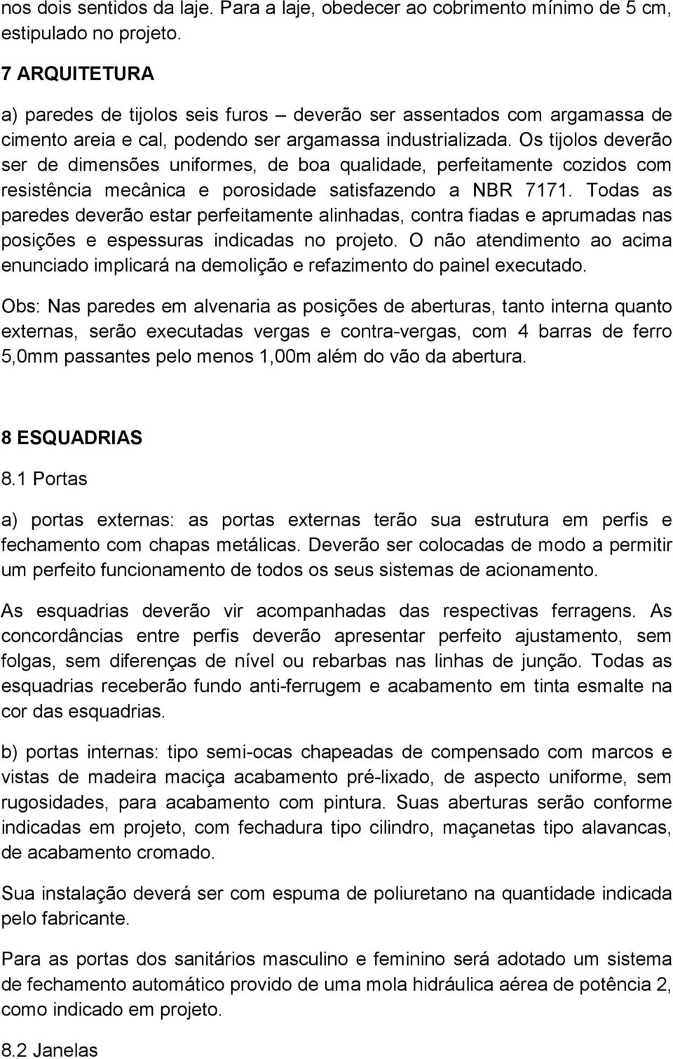 Os tijolos deverão ser de dimensões uniformes, de boa qualidade, perfeitamente cozidos com resistência mecânica e porosidade satisfazendo a NBR 7171.