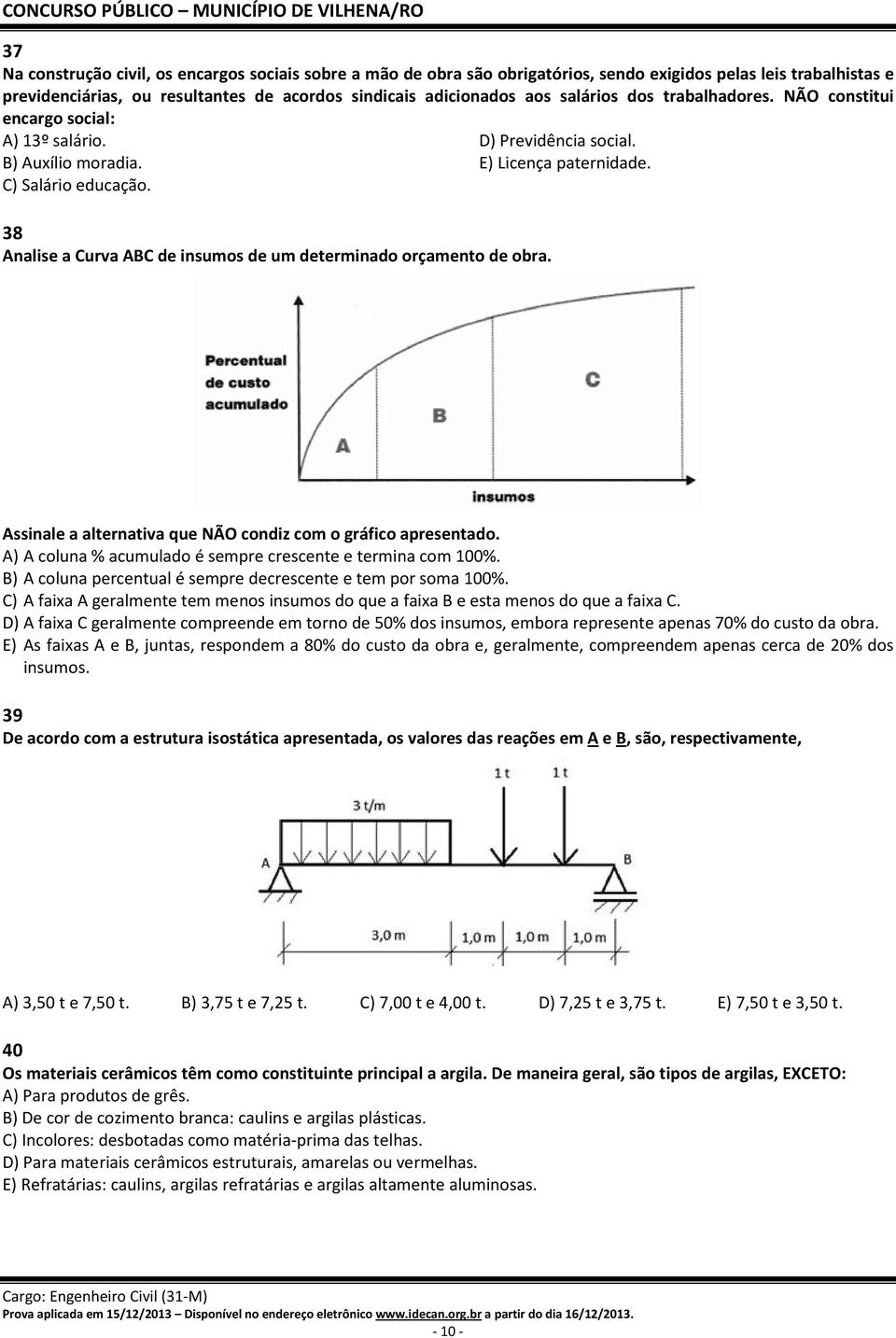 38 Analise a Curva ABC de insumos de um determinado orçamento de obra. Assinale a alternativa que NÃO condiz com o gráfico apresentado. A) A coluna % acumulado é sempre crescente e termina com 100%.