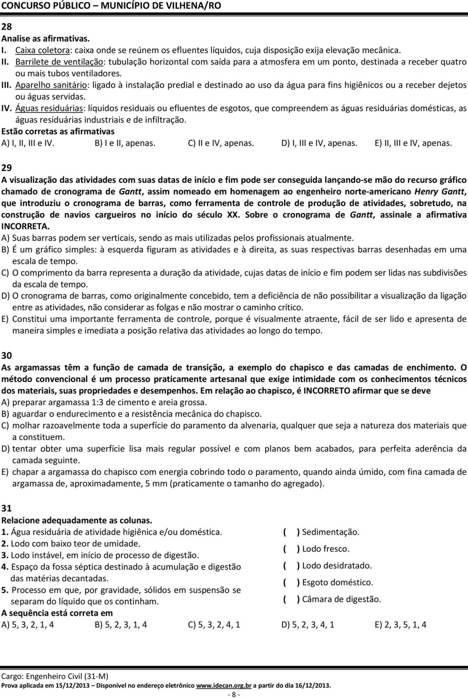 Aparelho sanitário: ligado à instalação predial e destinado ao uso da água para fins higiênicos ou a receber dejetos ou águas servidas. IV.